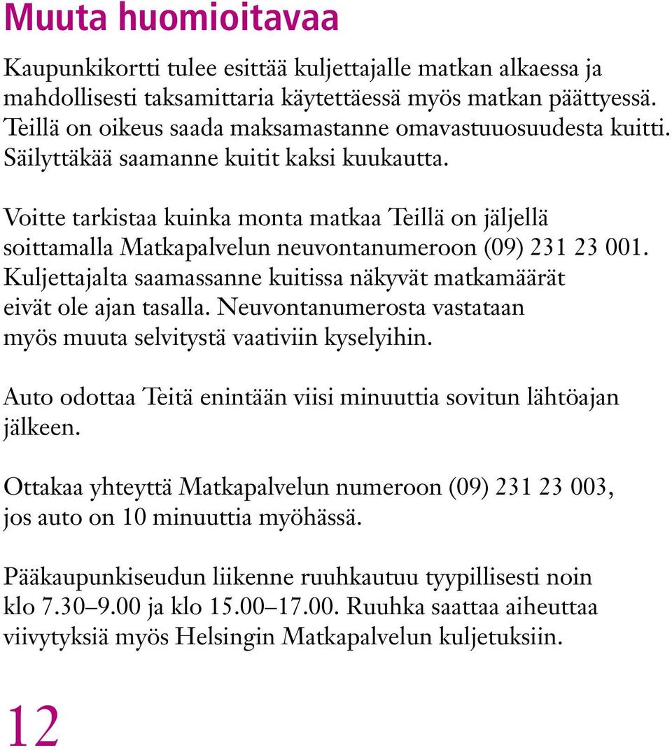 Voitte tarkistaa kuinka monta matkaa Teillä on jäljellä soittamalla Matkapalvelun neuvontanumeroon (09) 231 23 001. Kuljettajalta saamassanne kuitissa näkyvät matkamäärät eivät ole ajan tasalla.