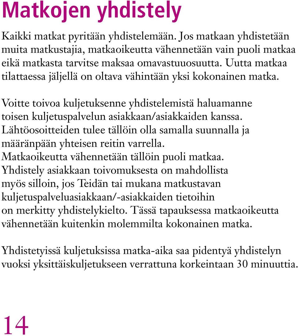 Lähtöosoitteiden tulee tällöin olla samalla suunnalla ja määränpään yhteisen reitin varrella. Matkaoikeutta vähennetään tällöin puoli matkaa.