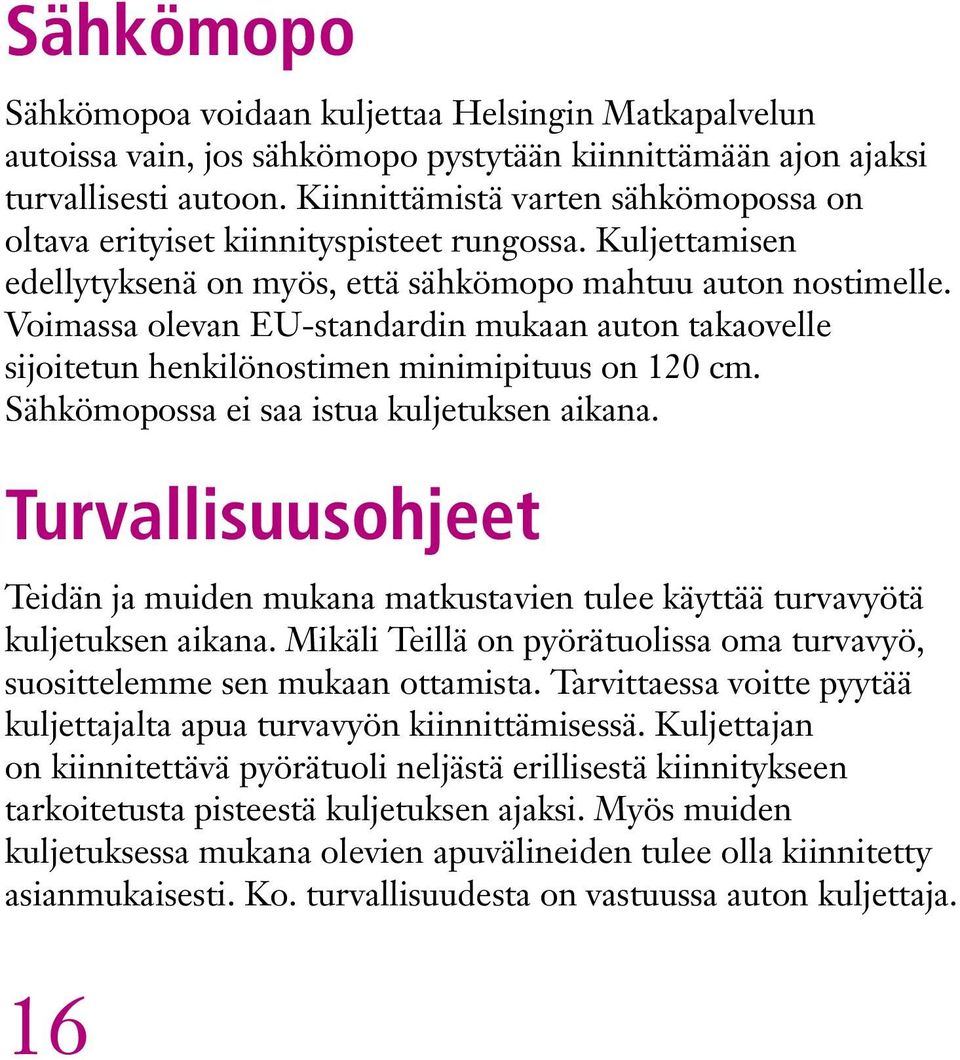 Voimassa olevan EU-standardin mukaan auton takaovelle sijoitetun henkilönostimen minimipituus on 120 cm. Sähkömopossa ei saa istua kuljetuksen aikana.