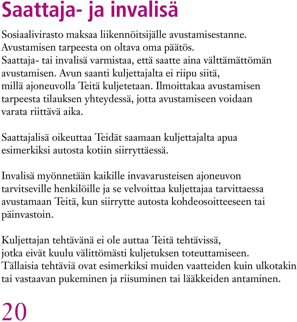 Ilmoittakaa avustamisen tarpeesta tilauksen yhteydessä, jotta avustamiseen voidaan varata riittävä aika.