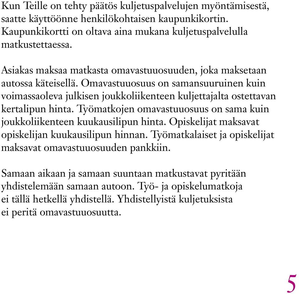 Omavastuuosuus on samansuuruinen kuin voimassaoleva julkisen joukkoliikenteen kuljettajalta ostettavan kertalipun hinta.