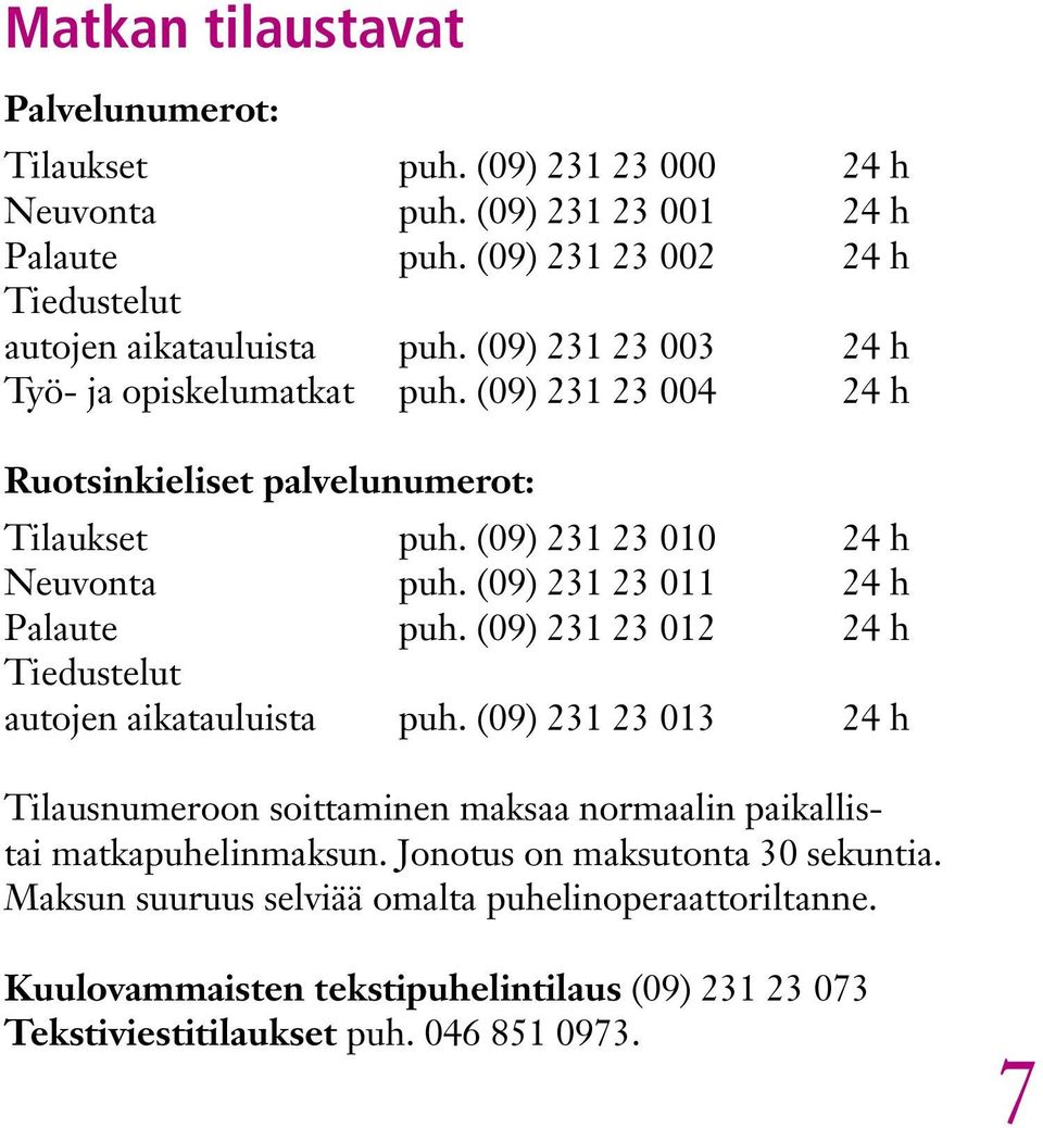 (09) 231 23 010 24 h Neuvonta puh. (09) 231 23 011 24 h Palaute puh. (09) 231 23 012 24 h Tiedustelut autojen aikatauluista puh.