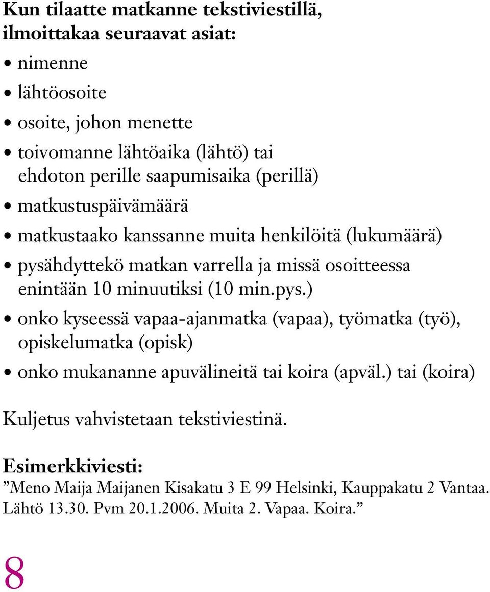 minuutiksi (10 min.pys.) onko kyseessä vapaa-ajanmatka (vapaa), työmatka (työ), opiskelumatka (opisk) onko mukananne apuvälineitä tai koira (apväl.