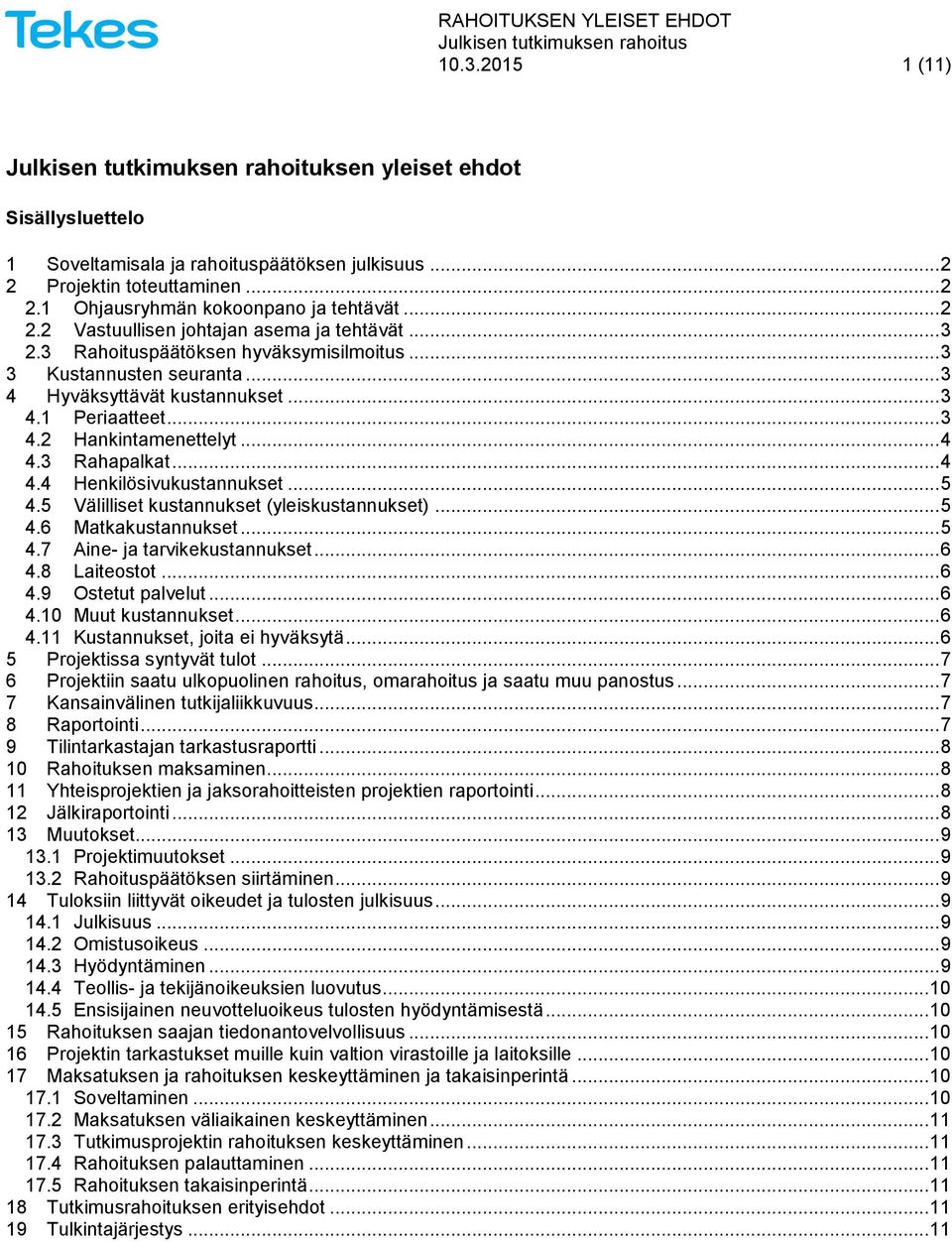 .. 4 4.3 Rahapalkat... 4 4.4 Henkilösivukustannukset... 5 4.5 Välilliset kustannukset (yleiskustannukset)... 5 4.6 Matkakustannukset... 5 4.7 Aine- ja tarvikekustannukset... 6 4.8 Laiteostot... 6 4.9 Ostetut palvelut.