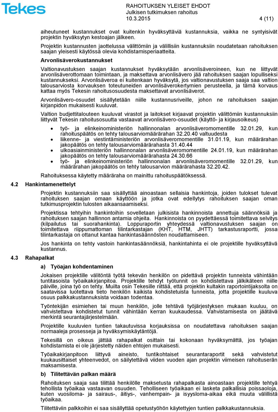 Arvonlisäverokustannukset Valtionavustuksen saajan kustannukset hyväksytään arvonlisäveroineen, kun ne liittyvät arvonlisäverottomaan toimintaan, ja maksettava arvonlisävero jää rahoituksen saajan