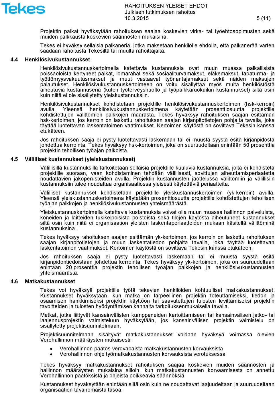 4 Henkilösivukustannukset Henkilösivukustannuskertoimella katettavia kustannuksia ovat muun muassa palkallisista poissaoloista kertyneet palkat, lomarahat sekä sosiaaliturvamaksut, eläkemaksut,