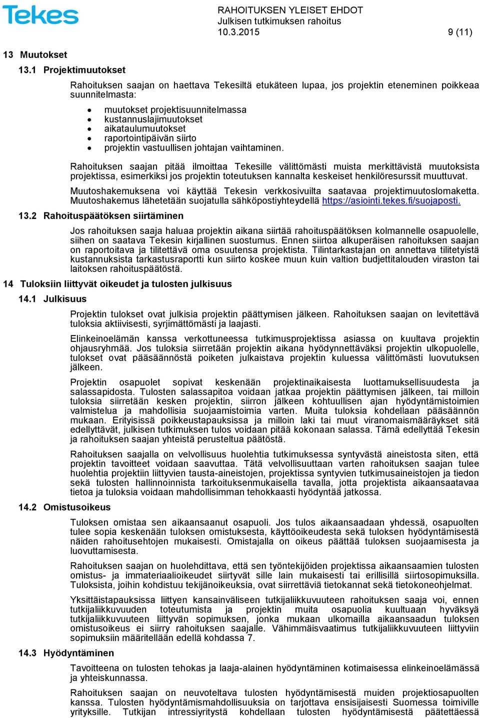 Rahoituksen saajan pitää ilmoittaa Tekesille välittömästi muista merkittävistä muutoksista projektissa, esimerkiksi jos projektin toteutuksen kannalta keskeiset henkilöresurssit muuttuvat.