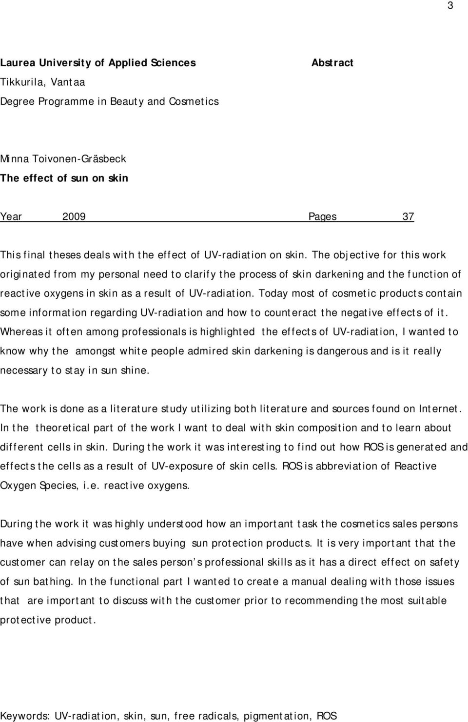 The objective for this work originated from my personal need to clarify the process of skin darkening and the function of reactive oxygens in skin as a result of UV-radiation.