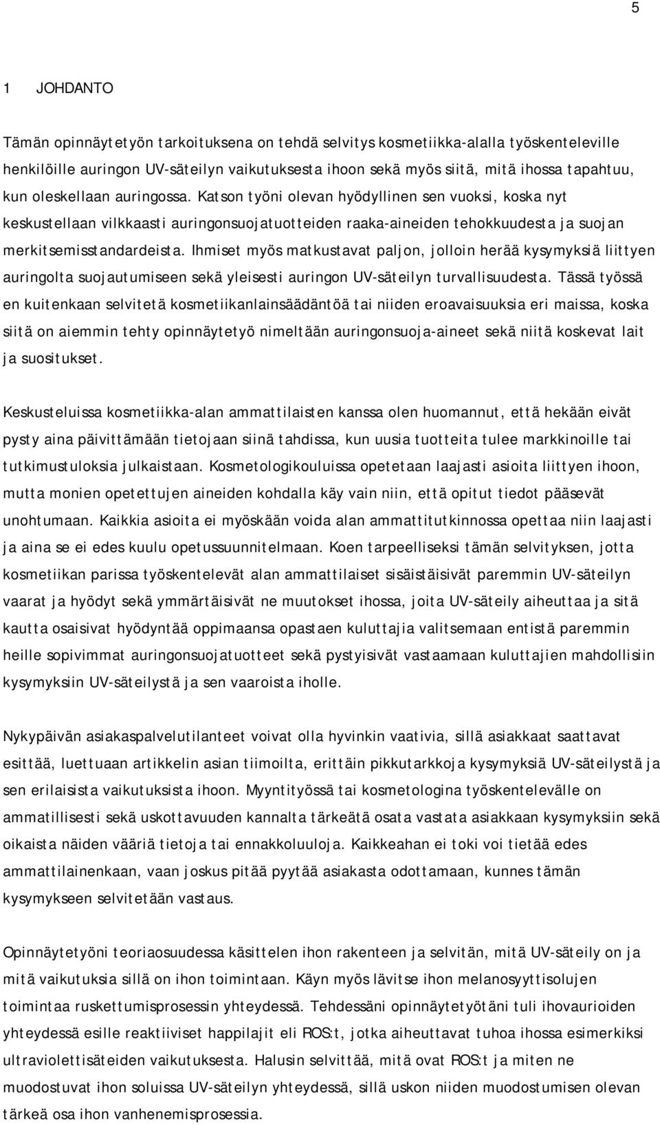 Ihmiset myös matkustavat paljon, jolloin herää kysymyksiä liittyen auringolta suojautumiseen sekä yleisesti auringon UV-säteilyn turvallisuudesta.