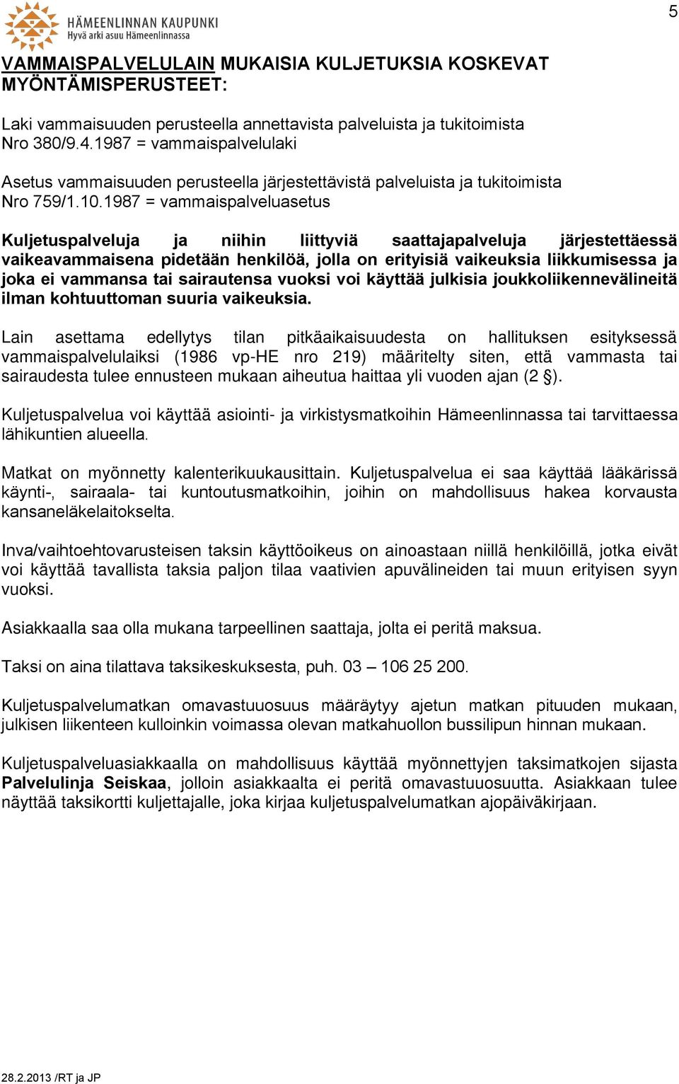 1987 = vammaispalveluasetus Kuljetuspalveluja ja niihin liittyviä saattajapalveluja järjestettäessä vaikeavammaisena pidetään henkilöä, jolla on erityisiä vaikeuksia liikkumisessa ja joka ei vammansa