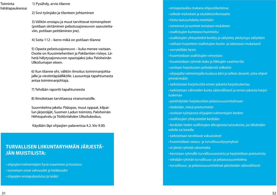 Lähetä hälytysajoneuvon opastajaksi joku Paloheinän Ulkoilumajan eteen. 6) Kun tilanne ohi, välitön ilmoitus toiminnanjohtajalle ja viestintäpäällikölle.