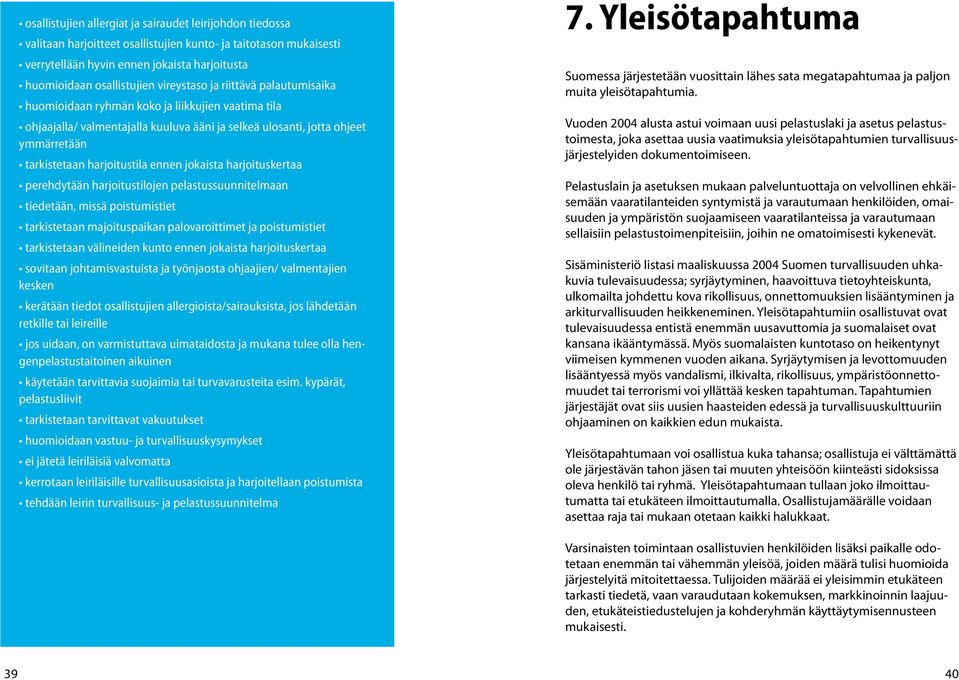 ennen jokaista harjoituskertaa perehdytään harjoitustilojen pelastussuunnitelmaan tiedetään, missä poistumistiet tarkistetaan majoituspaikan palovaroittimet ja poistumistiet tarkistetaan välineiden