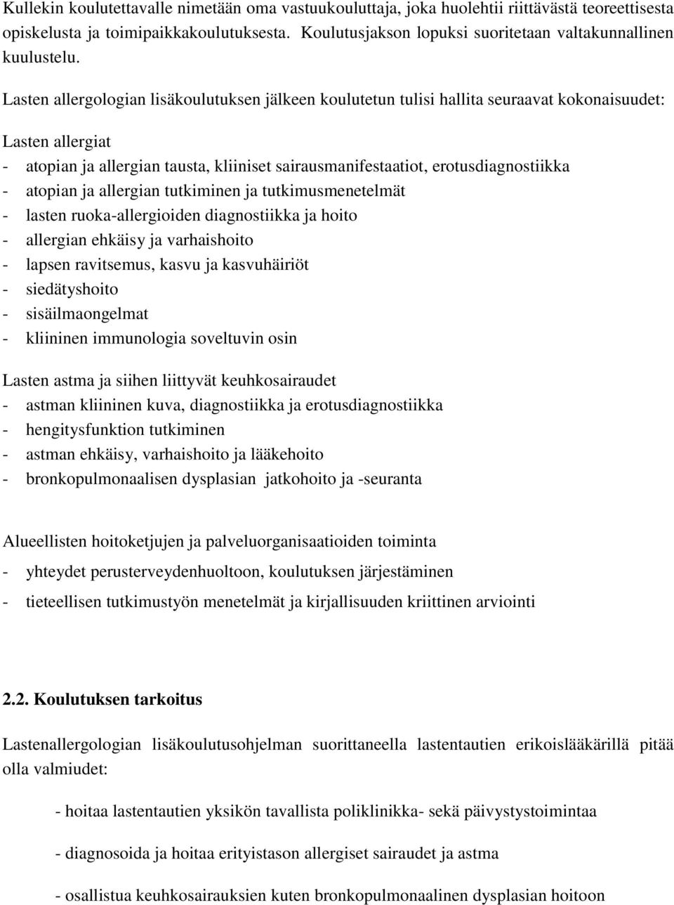 Lasten allergologian lisäkoulutuksen jälkeen koulutetun tulisi hallita seuraavat kokonaisuudet: Lasten allergiat - atopian ja allergian tausta, kliiniset sairausmanifestaatiot, erotusdiagnostiikka -