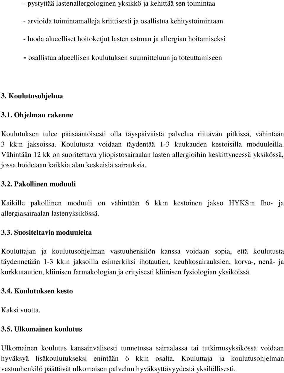 Ohjelman rakenne Koulutuksen tulee pääsääntöisesti olla täyspäiväistä palvelua riittävän pitkissä, vähintään 3 kk:n jaksoissa. Koulutusta voidaan täydentää 1-3 kuukauden kestoisilla moduuleilla.