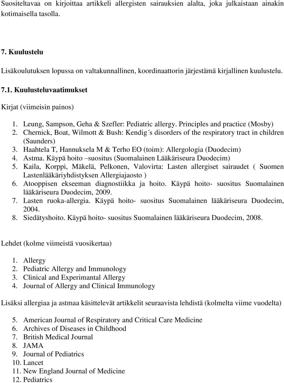 Leung, Sampson, Geha & Szefler: Pediatric allergy. Principles and practice (Mosby) 2. Chernick, Boat, Wilmott & Bush: Kendig s disorders of the respiratory tract in children (Saunders) 3.