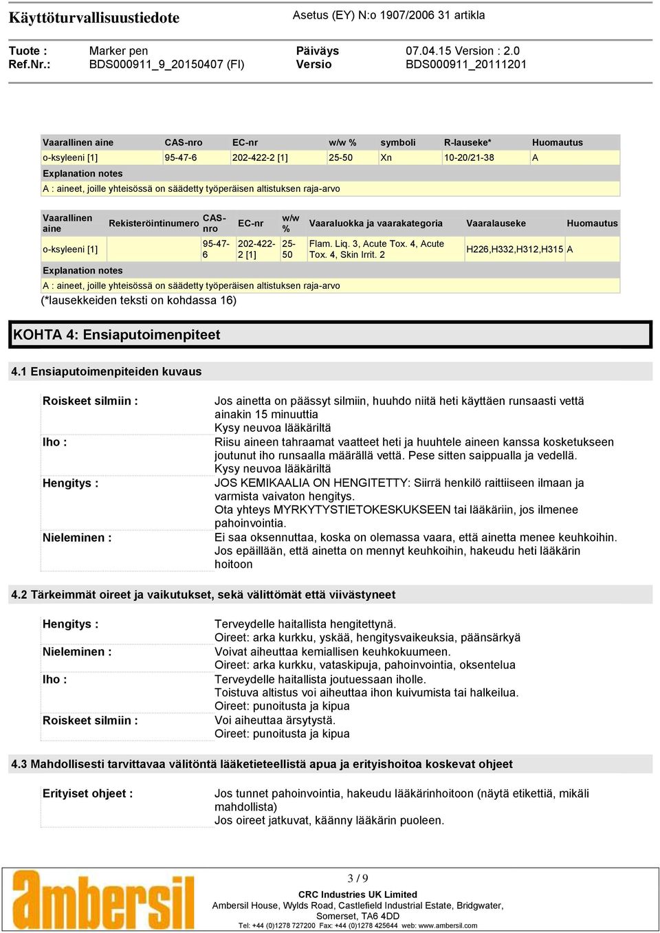 altistuksen raja-arvo (*lausekkeiden teksti on kohdassa 16) Vaaraluokka ja vaarakategoria Vaaralauseke Huomautus Flam. Liq. 3, Acute Tox. 4, Acute Tox. 4, Skin Irrit.