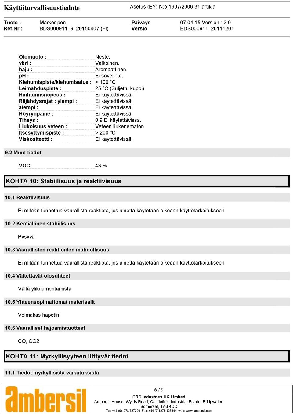 Liukoisuus veteen : Veteen liukenematon Itsesyttymispiste : > 200 C Viskositeetti : Ei käytettävissä. 9.2 Muut tiedot VOC: 43 % KOHTA 10: Stabiilisuus ja reaktiivisuus 10.