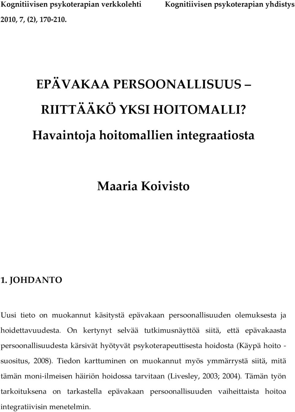 On kertynyt selvää tutkimusnäyttöä siitä, että epävakaasta persoonallisuudesta kärsivät hyötyvät psykoterapeuttisesta hoidosta (Käypä hoito - suositus, 2008).
