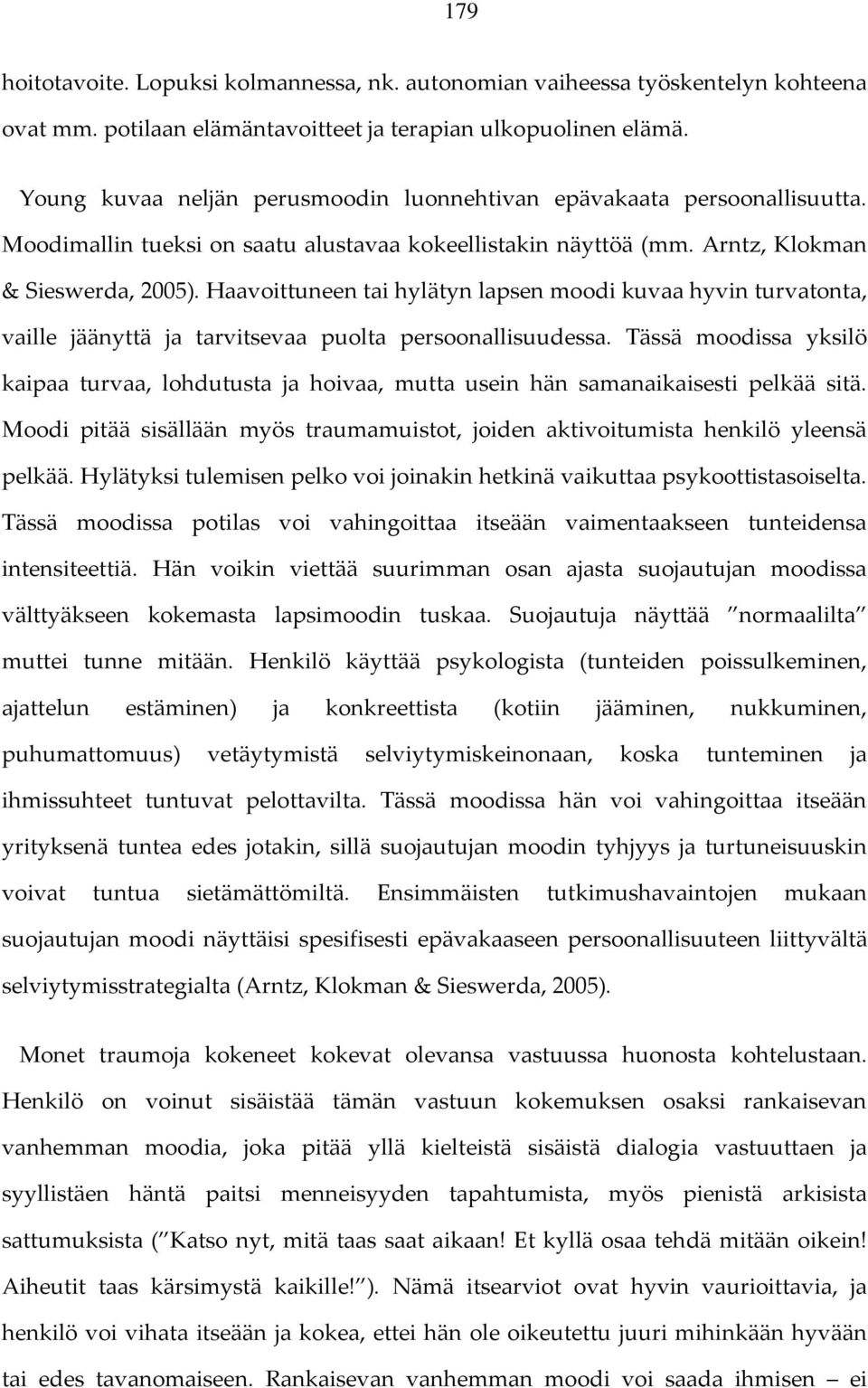 Haavoittuneen tai hylätyn lapsen moodi kuvaa hyvin turvatonta, vaille jäänyttä ja tarvitsevaa puolta persoonallisuudessa.
