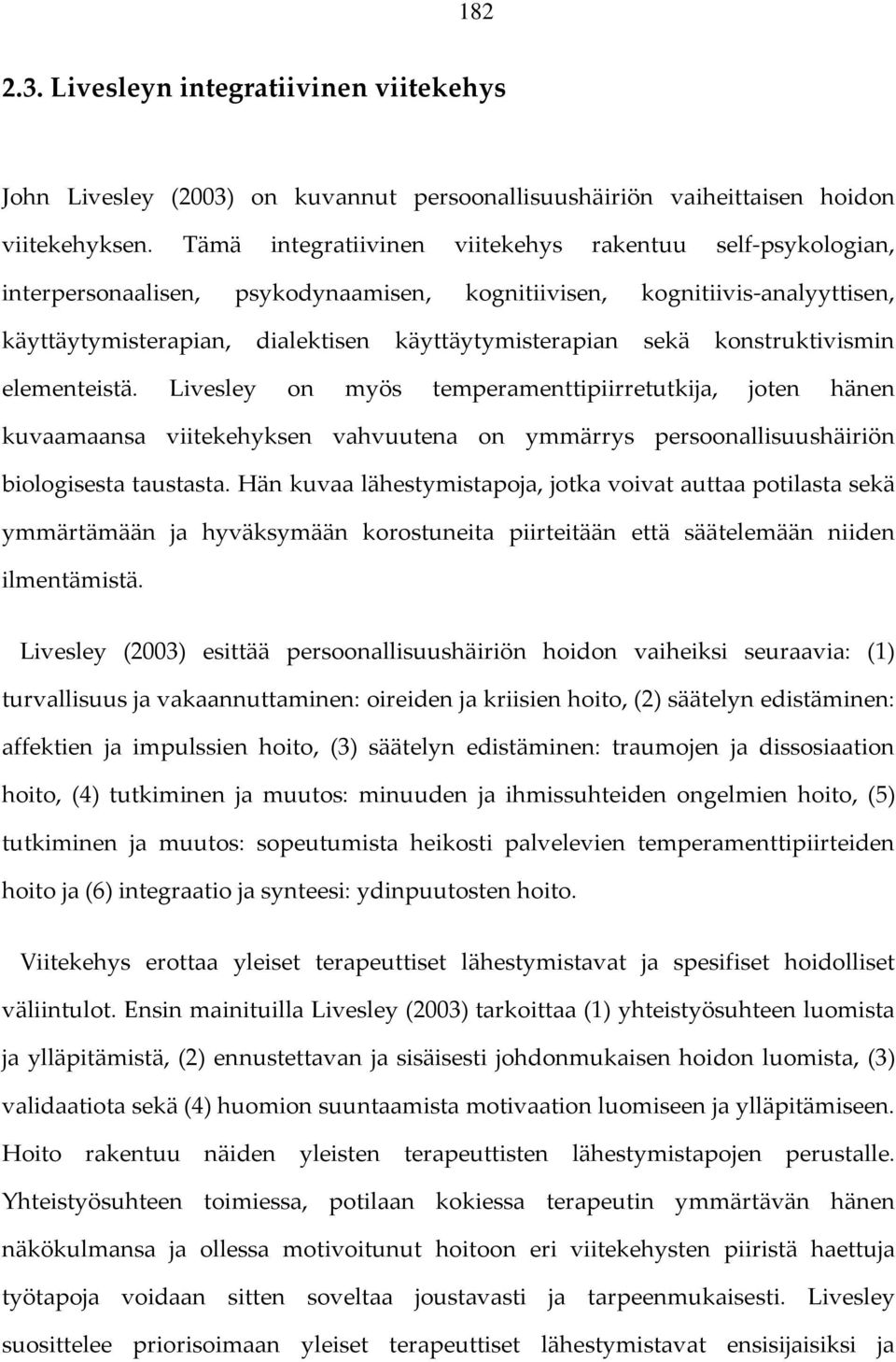 konstruktivismin elementeistä. Livesley on myös temperamenttipiirretutkija, joten hänen kuvaamaansa viitekehyksen vahvuutena on ymmärrys persoonallisuushäiriön biologisesta taustasta.