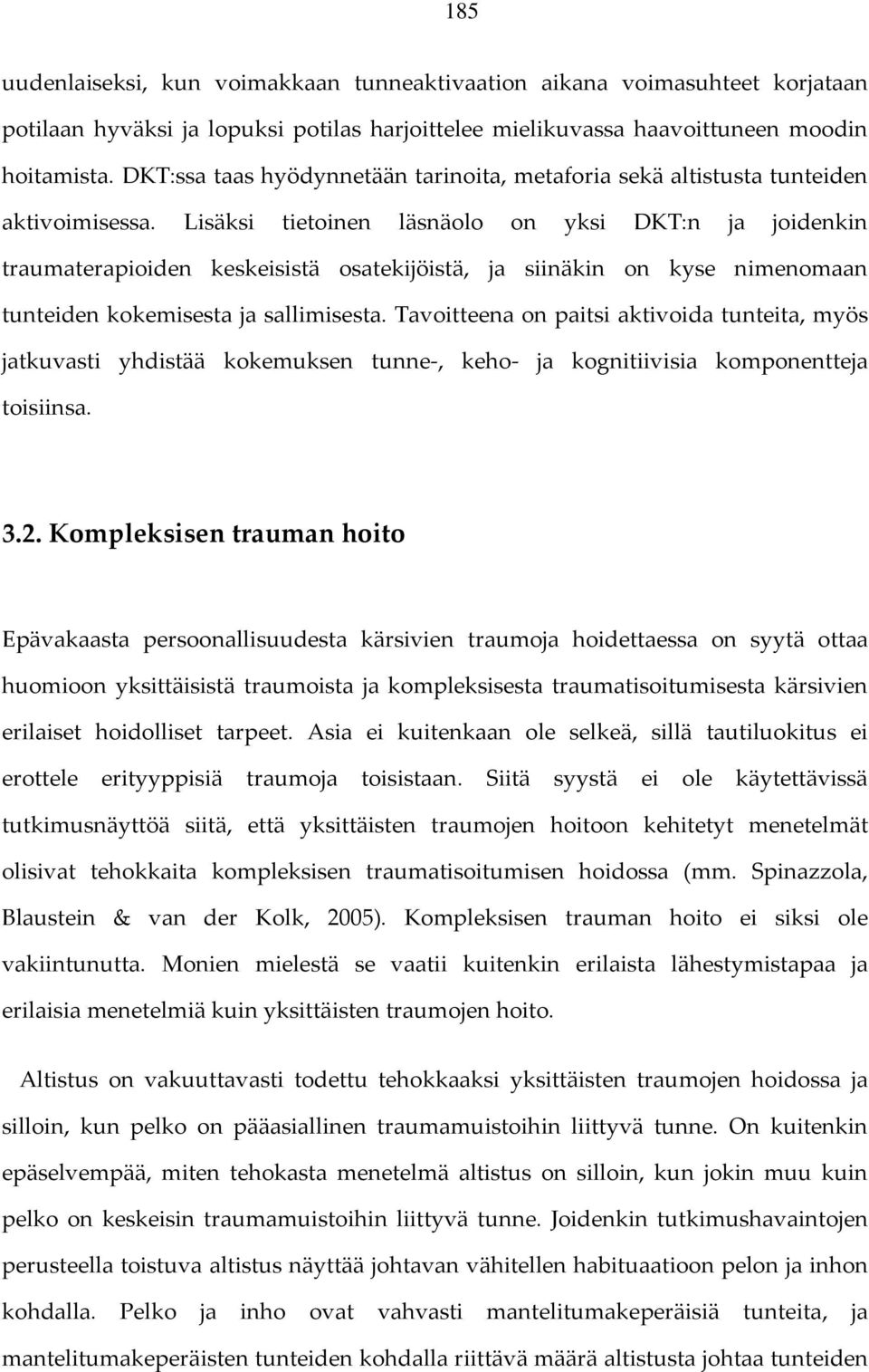 Lisäksi tietoinen läsnäolo on yksi DKT:n ja joidenkin traumaterapioiden keskeisistä osatekijöistä, ja siinäkin on kyse nimenomaan tunteiden kokemisesta ja sallimisesta.
