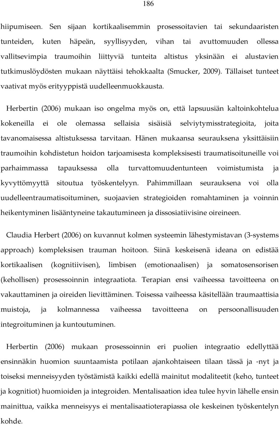alustavien tutkimuslöydösten mukaan näyttäisi tehokkaalta (Smucker, 2009). Tällaiset tunteet vaativat myös erityyppistä uudelleenmuokkausta.