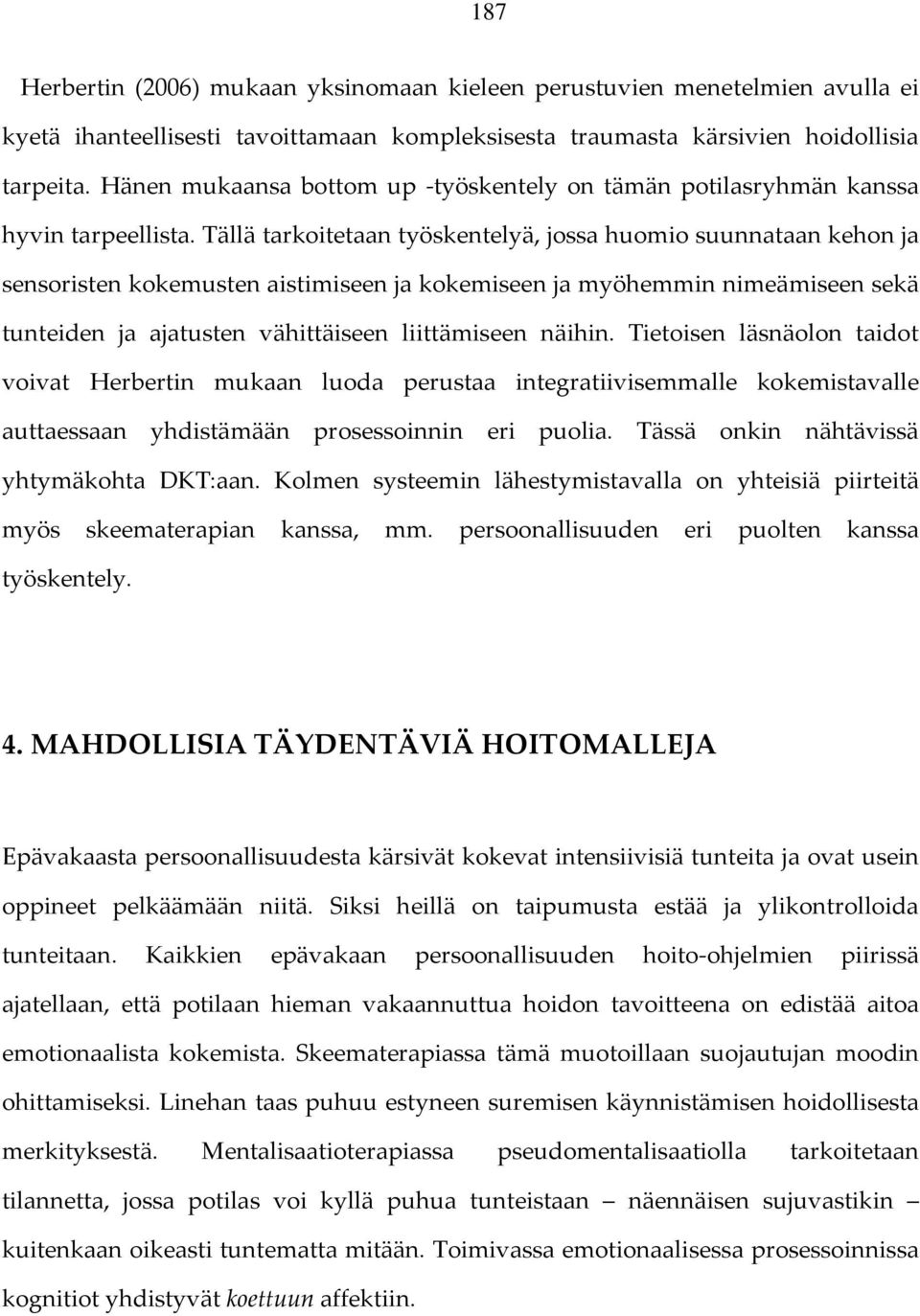 Tällä tarkoitetaan työskentelyä, jossa huomio suunnataan kehon ja sensoristen kokemusten aistimiseen ja kokemiseen ja myöhemmin nimeämiseen sekä tunteiden ja ajatusten vähittäiseen liittämiseen
