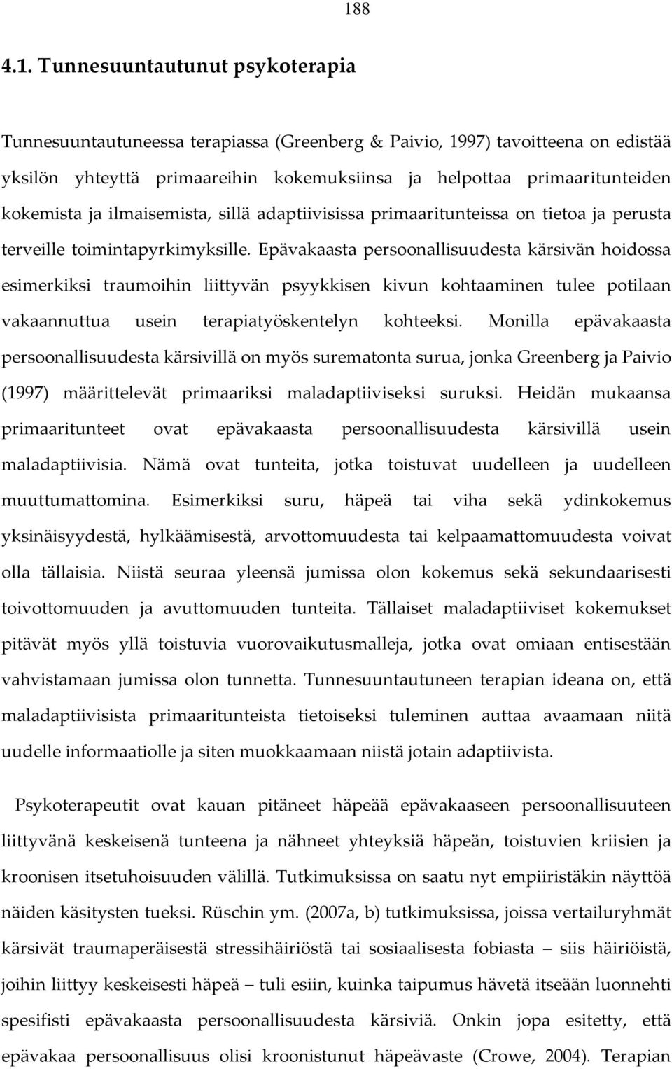 Epävakaasta persoonallisuudesta kärsivän hoidossa esimerkiksi traumoihin liittyvän psyykkisen kivun kohtaaminen tulee potilaan vakaannuttua usein terapiatyöskentelyn kohteeksi.