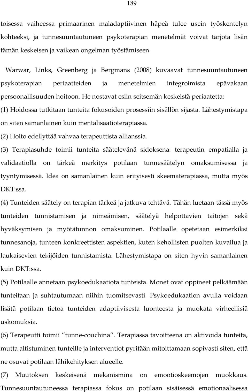 He nostavat esiin seitsemän keskeistä periaatetta: (1) Hoidossa tutkitaan tunteita fokusoiden prosessiin sisällön sijasta. Lähestymistapa on siten samanlainen kuin mentalisaatioterapiassa.