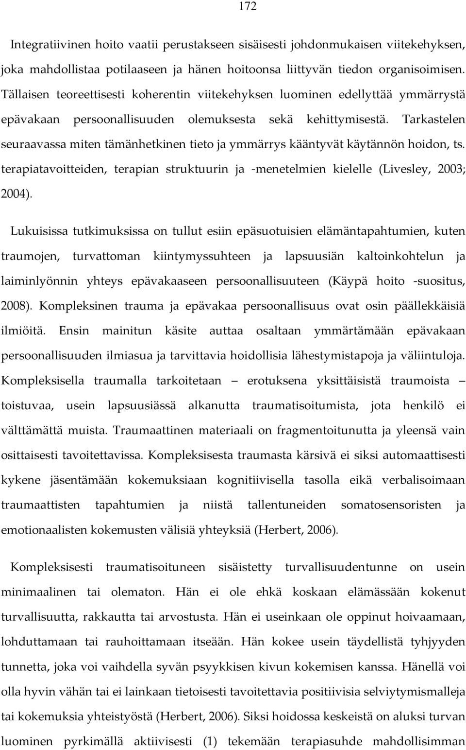 Tarkastelen seuraavassa miten tämänhetkinen tieto ja ymmärrys kääntyvät käytännön hoidon, ts. terapiatavoitteiden, terapian struktuurin ja -menetelmien kielelle (Livesley, 2003; 2004).