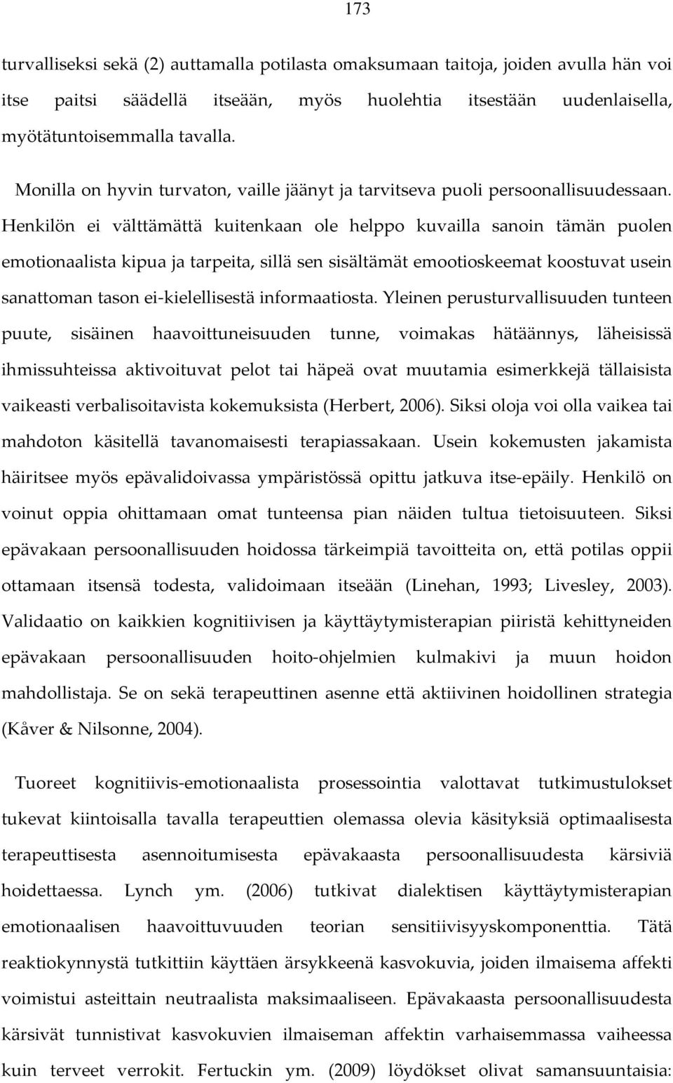 Henkilön ei välttämättä kuitenkaan ole helppo kuvailla sanoin tämän puolen emotionaalista kipua ja tarpeita, sillä sen sisältämät emootioskeemat koostuvat usein sanattoman tason ei-kielellisestä