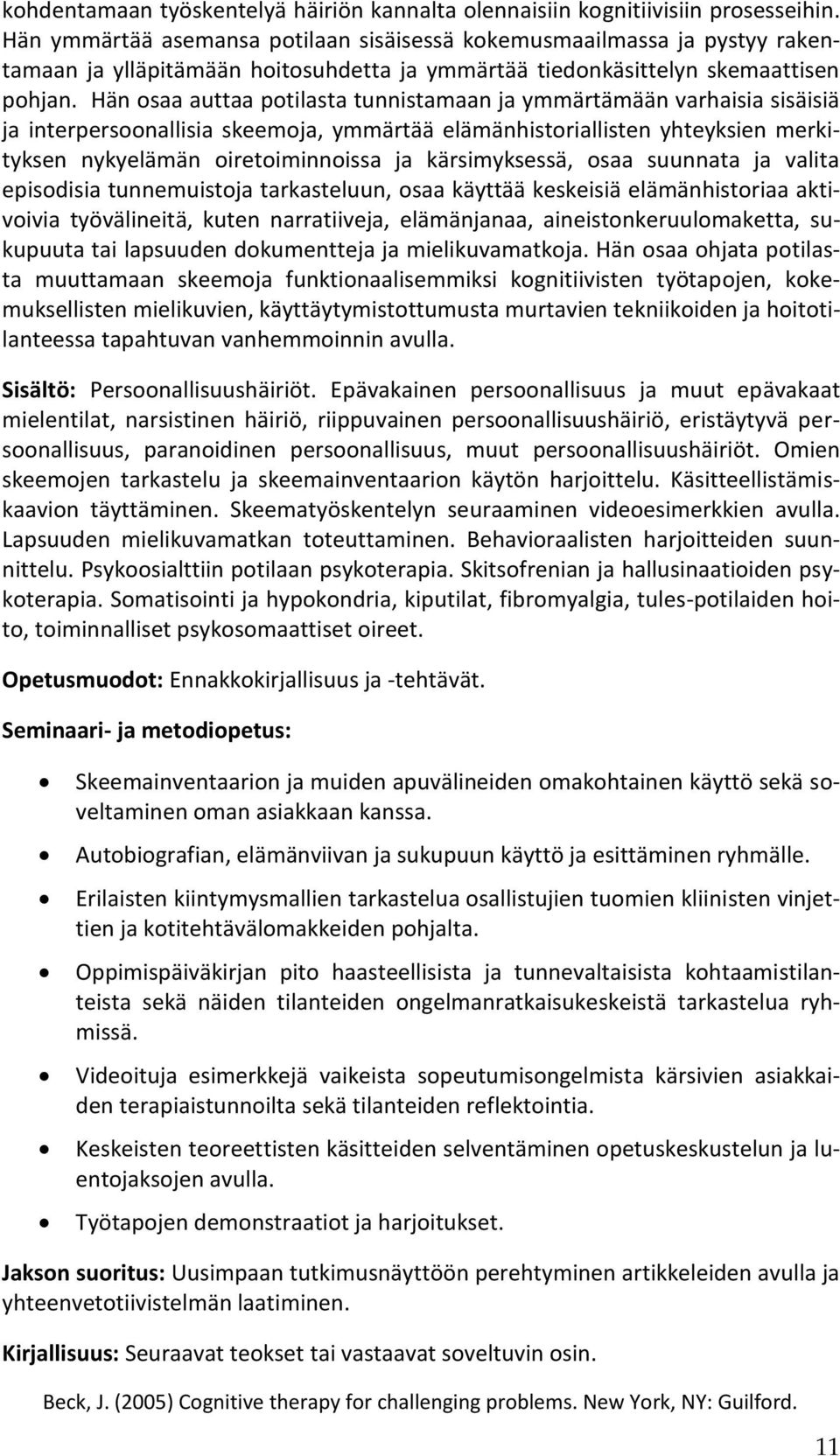 Hän osaa auttaa potilasta tunnistamaan ja ymmärtämään varhaisia sisäisiä ja interpersoonallisia skeemoja, ymmärtää elämänhistoriallisten yhteyksien merkityksen nykyelämän oiretoiminnoissa ja