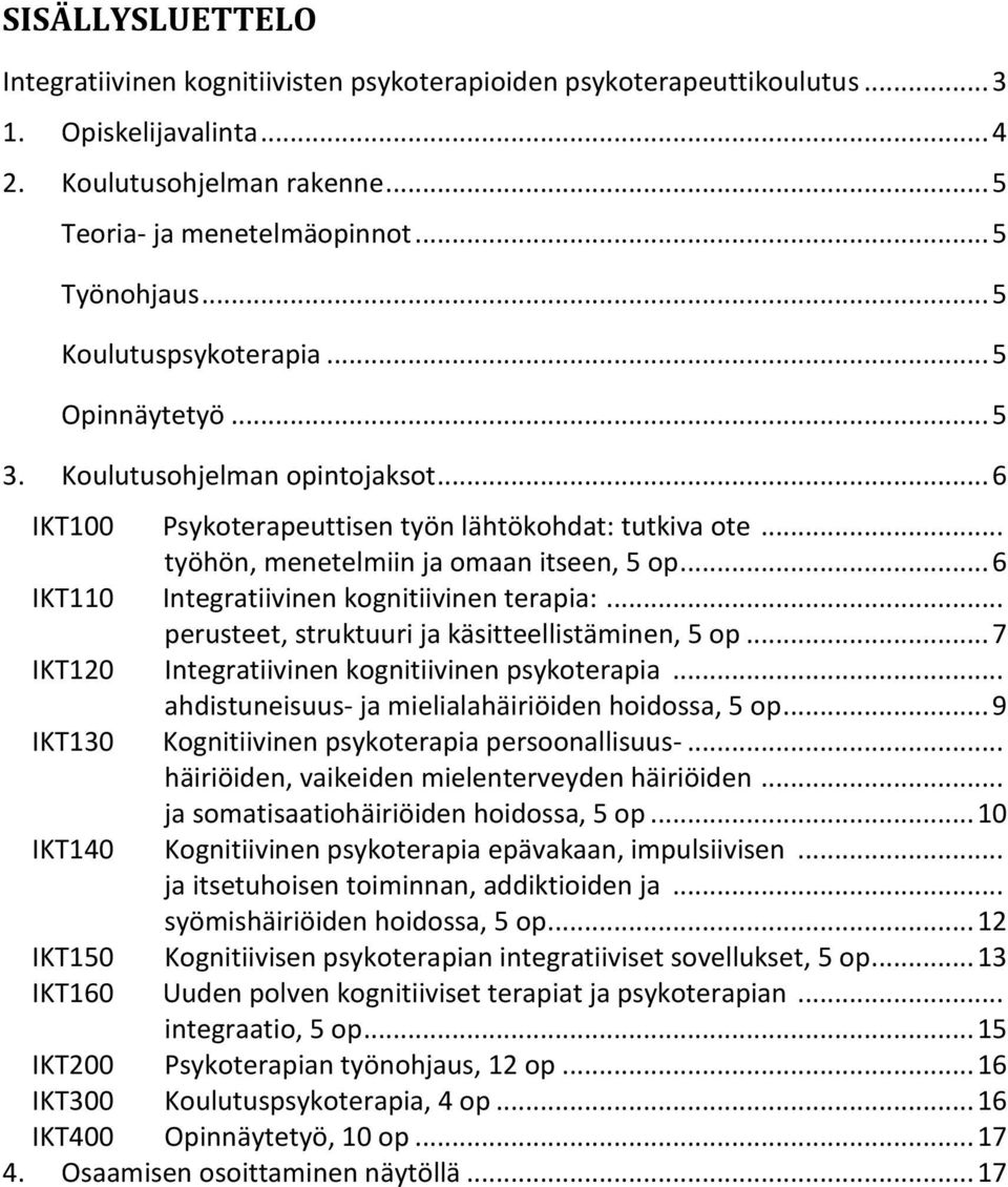 .. 6 IKT110 Integratiivinen kognitiivinen terapia:... perusteet, struktuuri ja käsitteellistäminen,... 7 IKT120 Integratiivinen kognitiivinen psykoterapia.