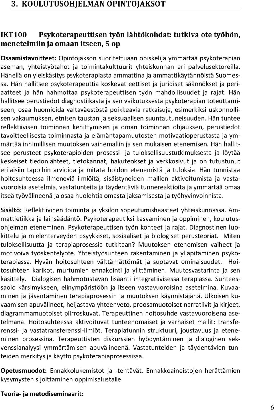 Hän hallitsee psykoterapeuttia koskevat eettiset ja juridiset säännökset ja periaatteet ja hän hahmottaa psykoterapeuttisen työn mahdollisuudet ja rajat.