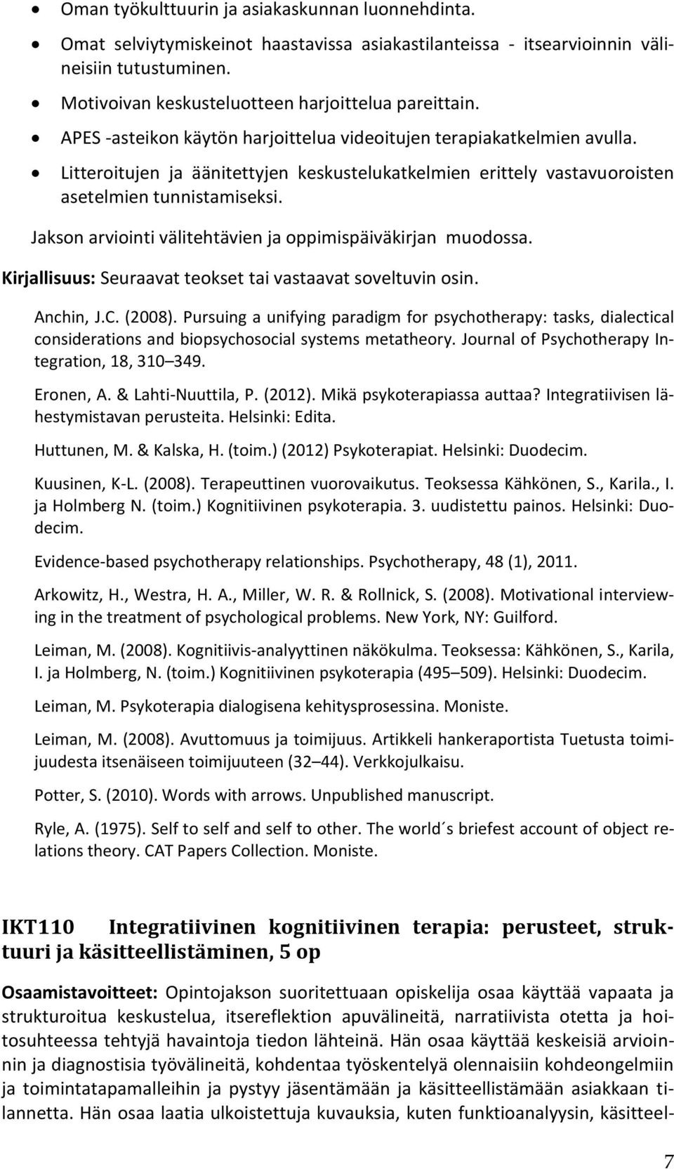 Jakson arviointi välitehtävien ja oppimispäiväkirjan muodossa. Kirjallisuus: Seuraavat teokset tai vastaavat soveltuvin osin. Anchin, J.C. (2008).