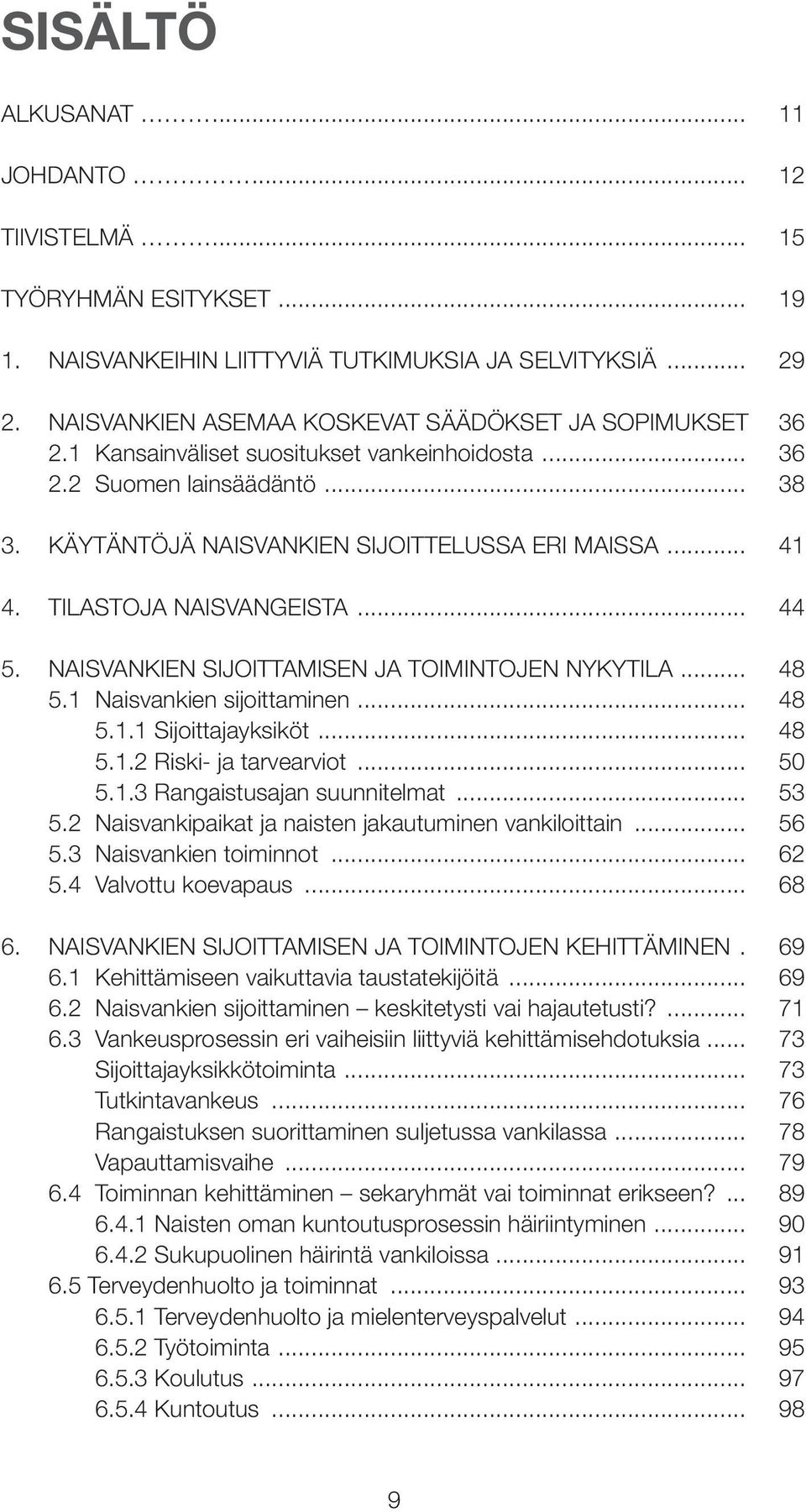 TiLASTOJA naisvangeista... 44 5. naisvankien SiJOiTTAmiSen JA TOiminTOJen nykytila... 48 5.1 naisvankien sijoittaminen... 48 5.1.1 Sijoittajayksiköt... 48 5.1.2 riski- ja tarvearviot... 50 5.1.3 rangaistusajan suunnitelmat.