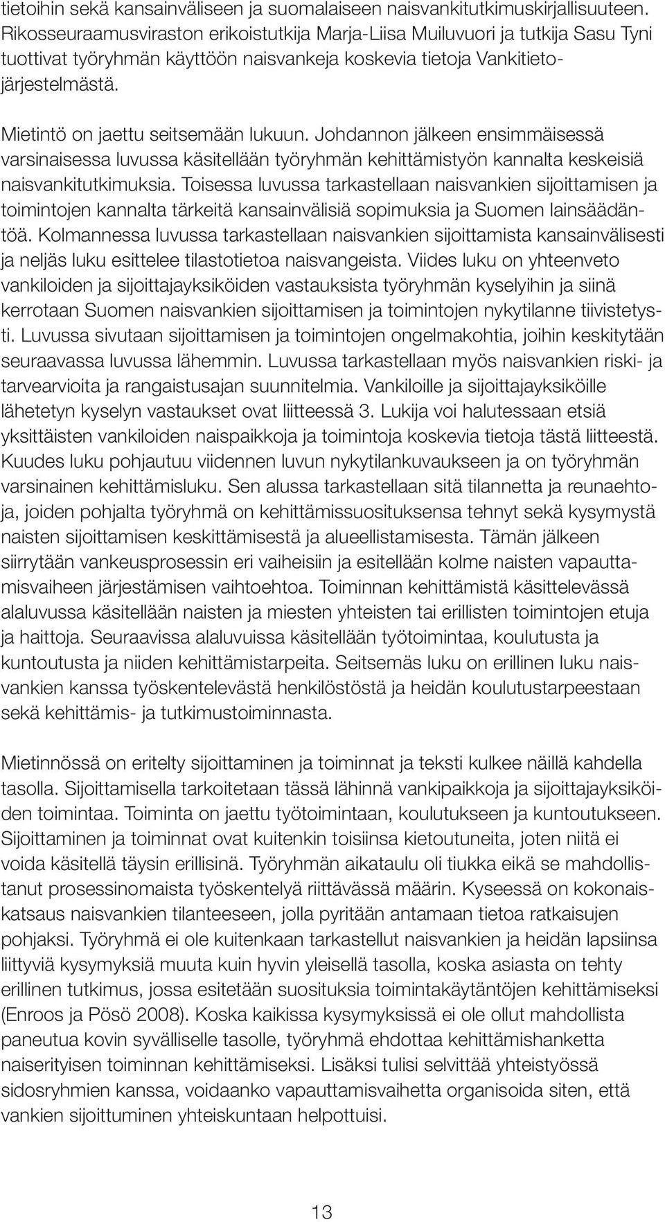 mietintö on jaettu seitsemään lukuun. Johdannon jälkeen ensimmäisessä varsinaisessa luvussa käsitellään työryhmän kehittämistyön kannalta keskeisiä naisvankitutkimuksia.