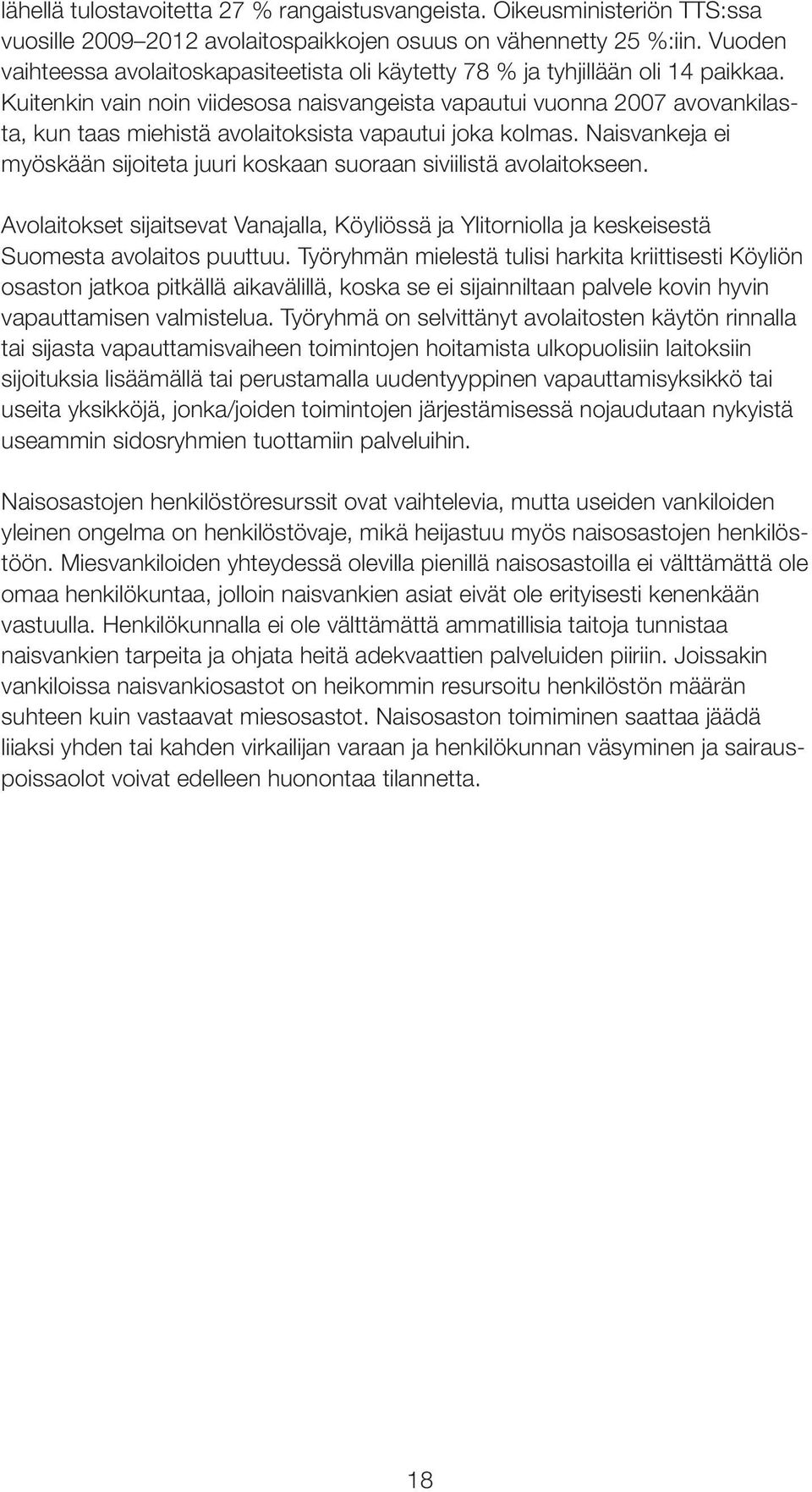 Kuitenkin vain noin viidesosa naisvangeista vapautui vuonna 2007 avovankilasta, kun taas miehistä avolaitoksista vapautui joka kolmas.