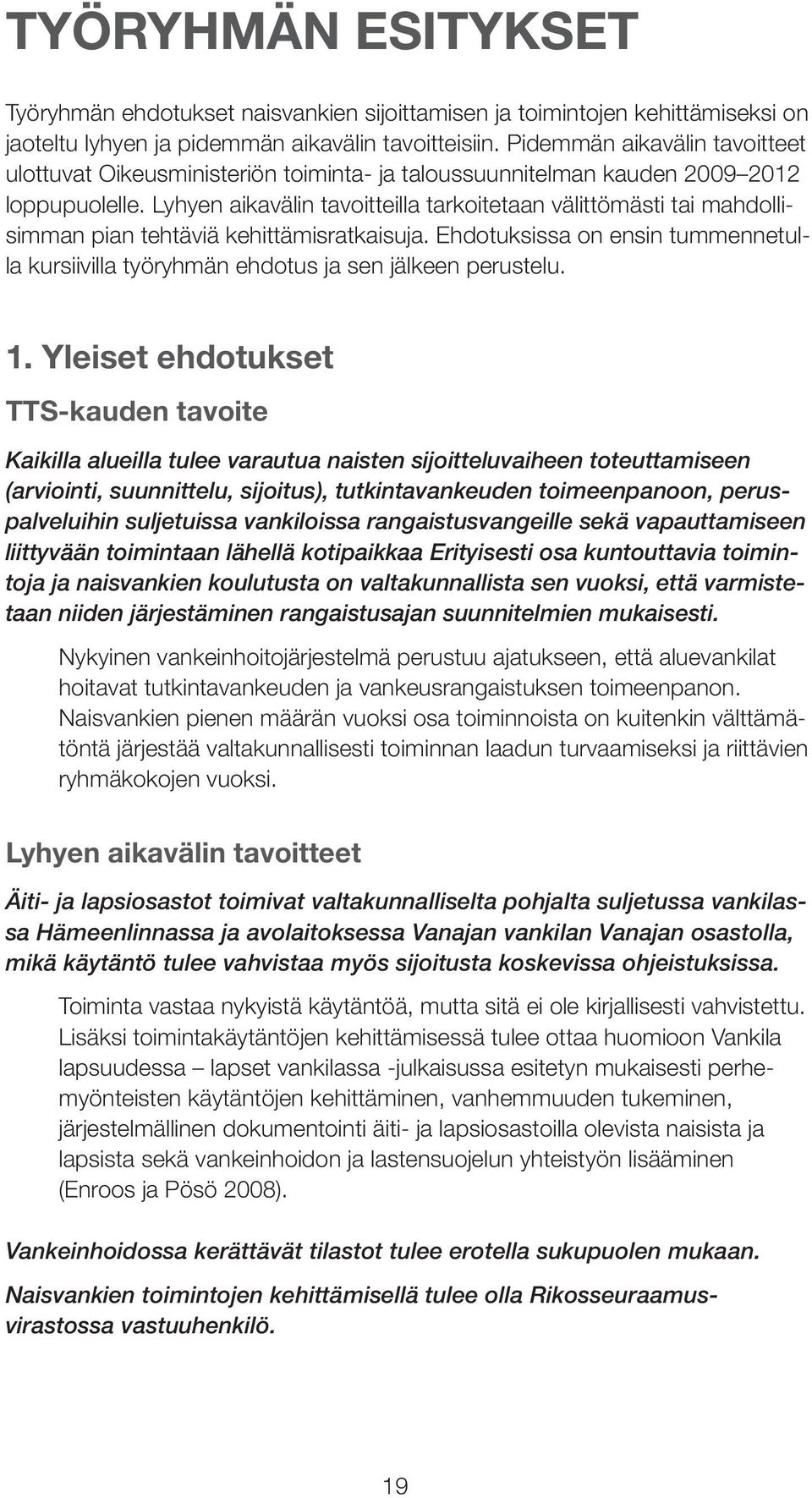 Lyhyen aikavälin tavoitteilla tarkoitetaan välittömästi tai mahdollisimman pian tehtäviä kehittämisratkaisuja.