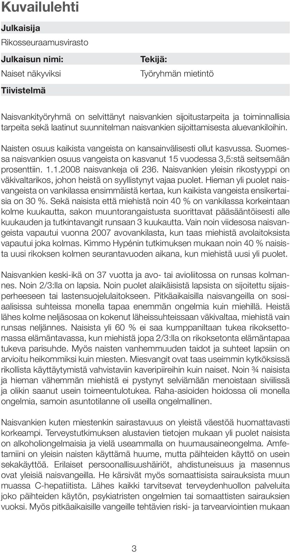 Suomessa naisvankien osuus vangeista on kasvanut 15 vuodessa 3,5:stä seitsemään prosenttiin. 1.1.2008 naisvankeja oli 236.