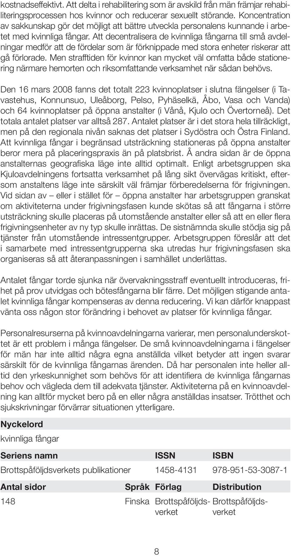 Att decentralisera de kvinnliga fångarna till små avdelningar medför att de fördelar som är förknippade med stora enheter riskerar att gå förlorade.