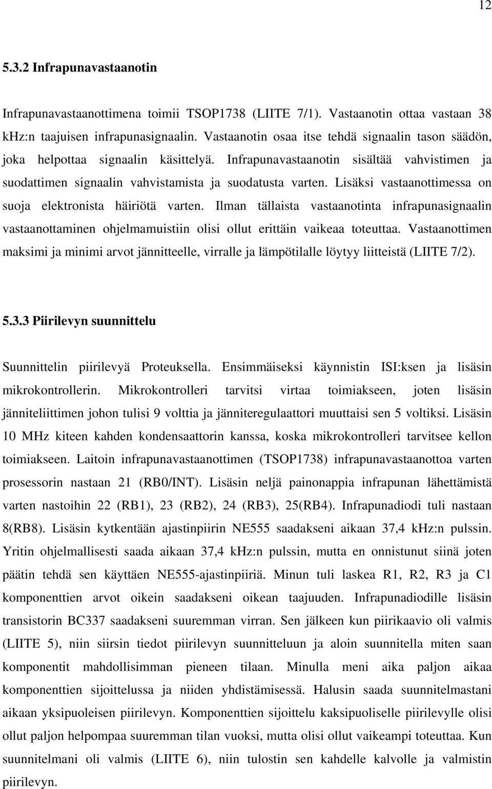 Lisäksi vastaanottimessa on suoja elektronista häiriötä varten. Ilman tällaista vastaanotinta infrapunasignaalin vastaanottaminen ohjelmamuistiin olisi ollut erittäin vaikeaa toteuttaa.