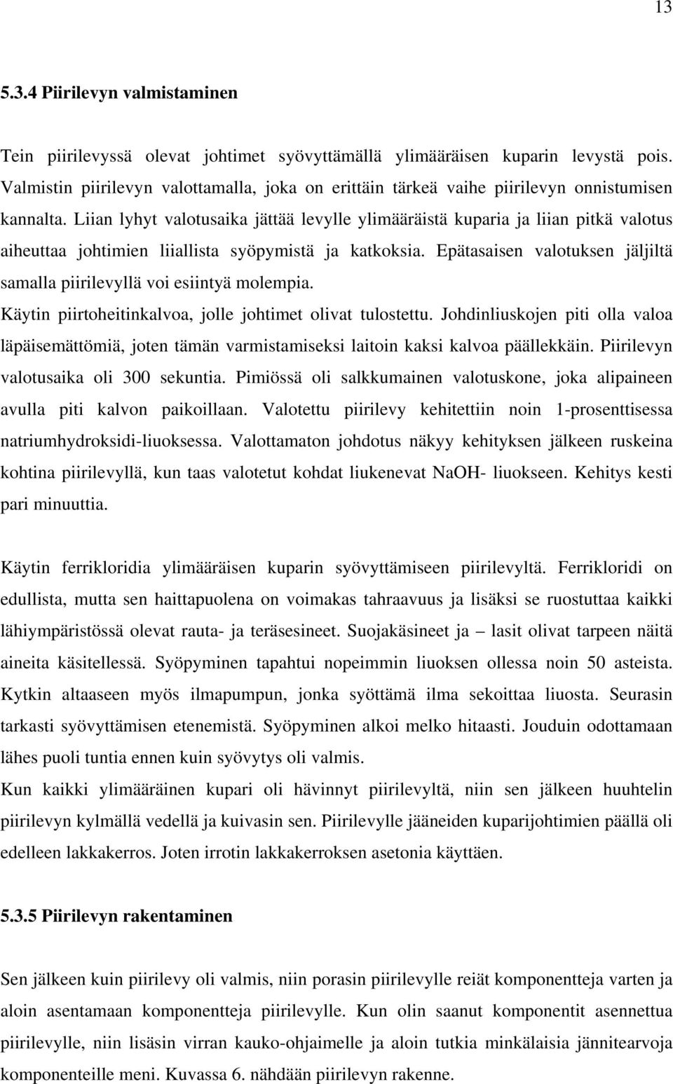 Liian lyhyt valotusaika jättää levylle ylimääräistä kuparia ja liian pitkä valotus aiheuttaa johtimien liiallista syöpymistä ja katkoksia.