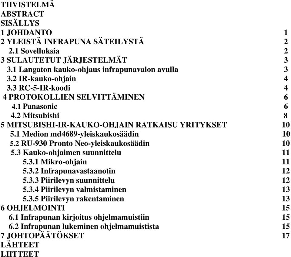 1 Medion md4689-yleiskaukosäädin 10 5.2 RU-930 Pronto Neo-yleiskaukosäädin 10 5.3 Kauko-ohjaimen suunnittelu 11 5.3.1 Mikro-ohjain 11 5.3.2 Infrapunavastaanotin 12 5.3.3 Piirilevyn suunnittelu 12 5.