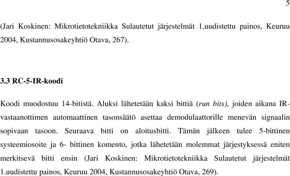 Aluksi lähetetään kaksi bittiä (run bits), joiden aikana IRvastaanottimen automaattinen tasonsäätö asettaa demodulaattorille menevän signaalin sopivaan tasoon.