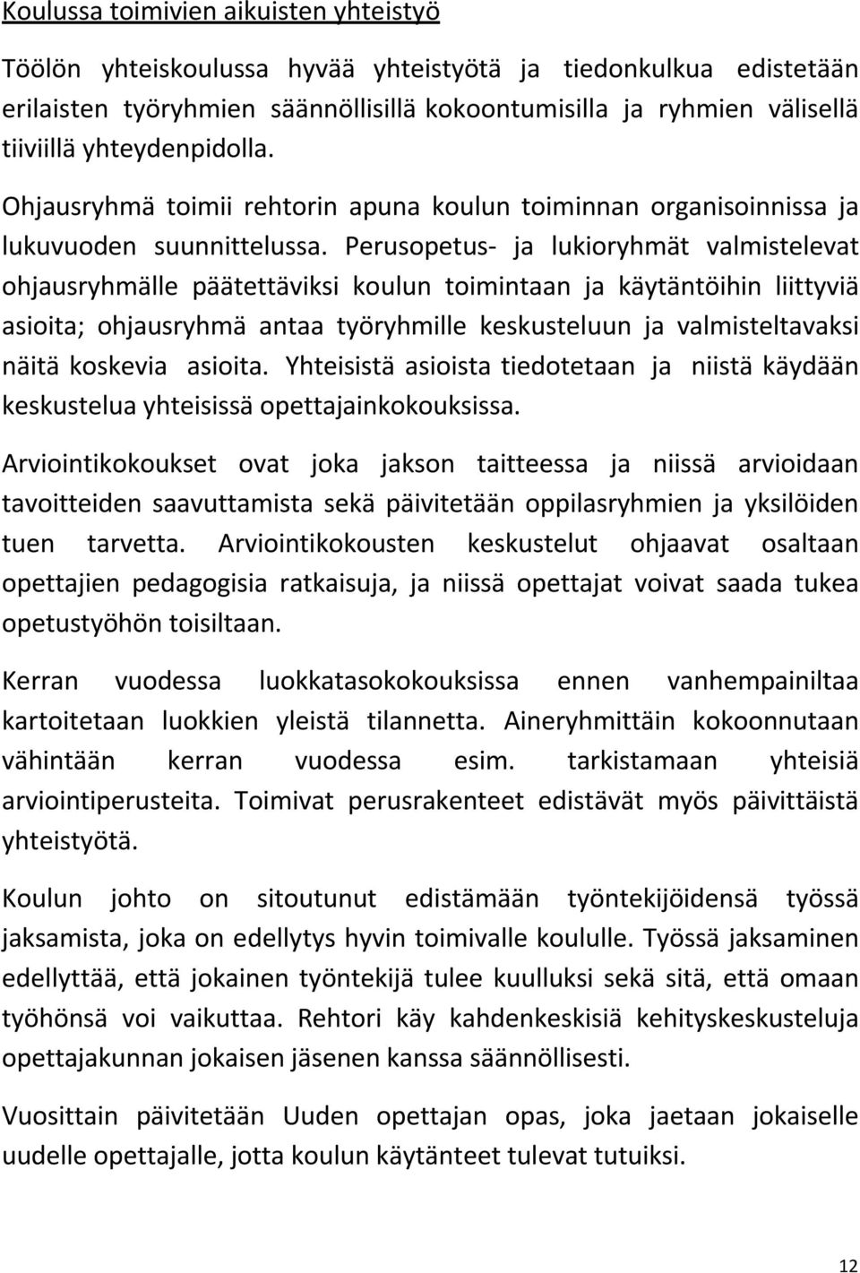 Perusopetus ja lukioryhmät valmistelevat ohjausryhmälle päätettäviksi koulun toimintaan ja käytäntöihin liittyviä asioita; ohjausryhmä antaa työryhmille keskusteluun ja valmisteltavaksi näitä