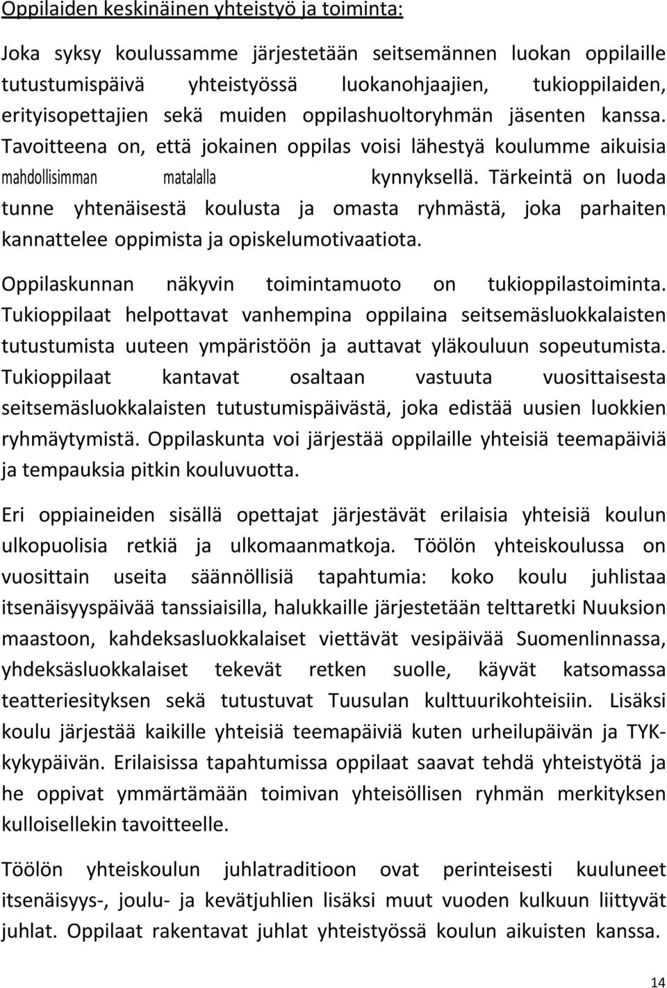 Tärkeintä on luoda tunne yhtenäisestä koulusta ja omasta ryhmästä, joka parhaiten kannattelee oppimista ja opiskelumotivaatiota. Oppilaskunnan näkyvin toimintamuoto on tukioppilastoiminta.