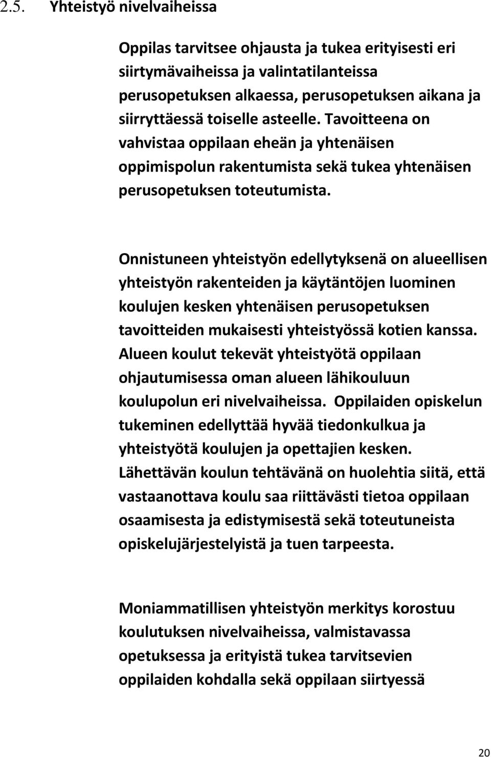 Onnistuneen yhteistyön edellytyksenä on alueellisen yhteistyön rakenteiden ja käytäntöjen luominen koulujen kesken yhtenäisen perusopetuksen tavoitteiden mukaisesti yhteistyössä kotien kanssa.