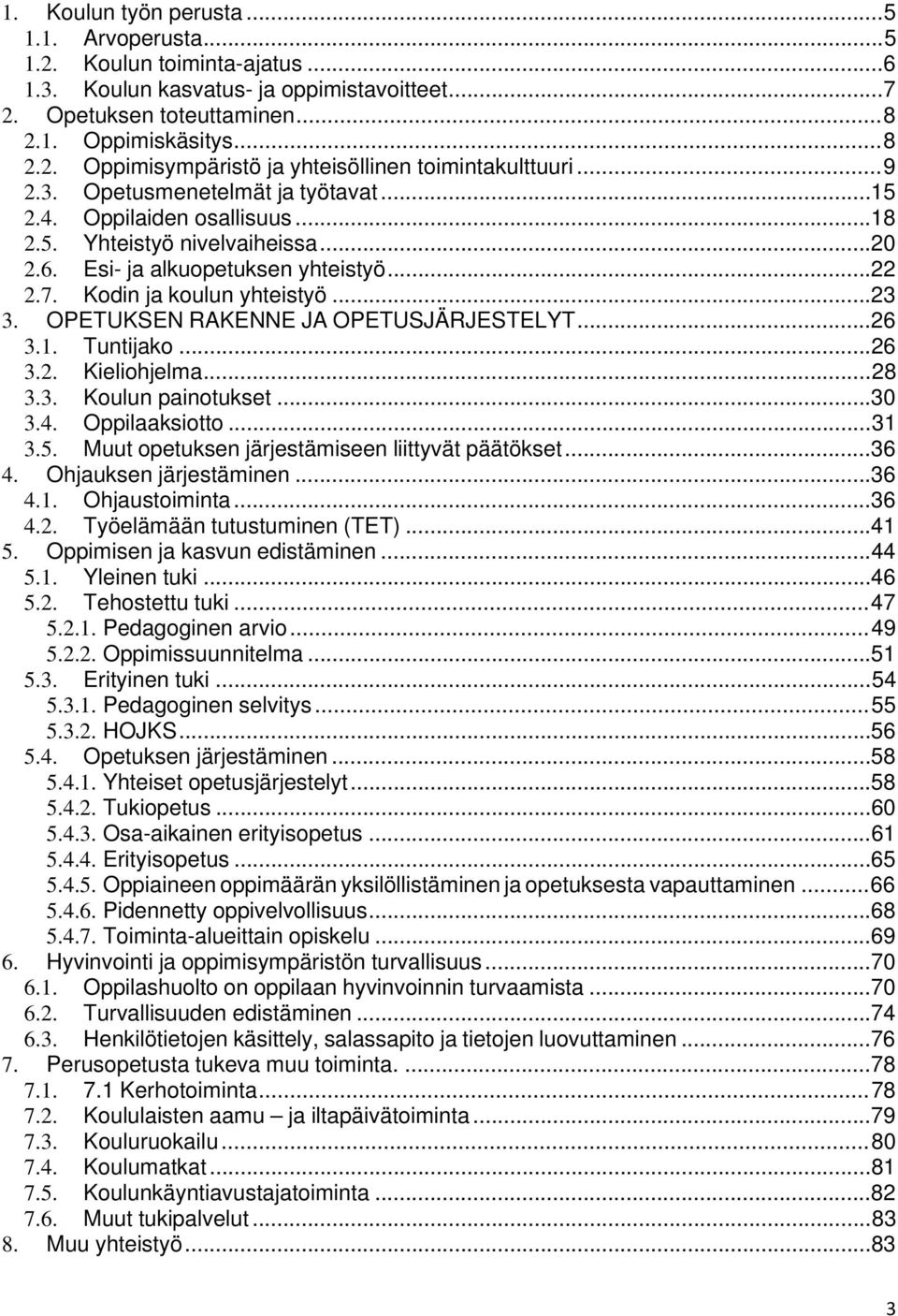 OPETUKSEN RAKENNE JA OPETUSJÄRJESTELYT... 26 3.1. Tuntijako... 26 3.2. Kieliohjelma... 28 3.3. Koulun painotukset... 30 3.4. Oppilaaksiotto... 31 3.5.