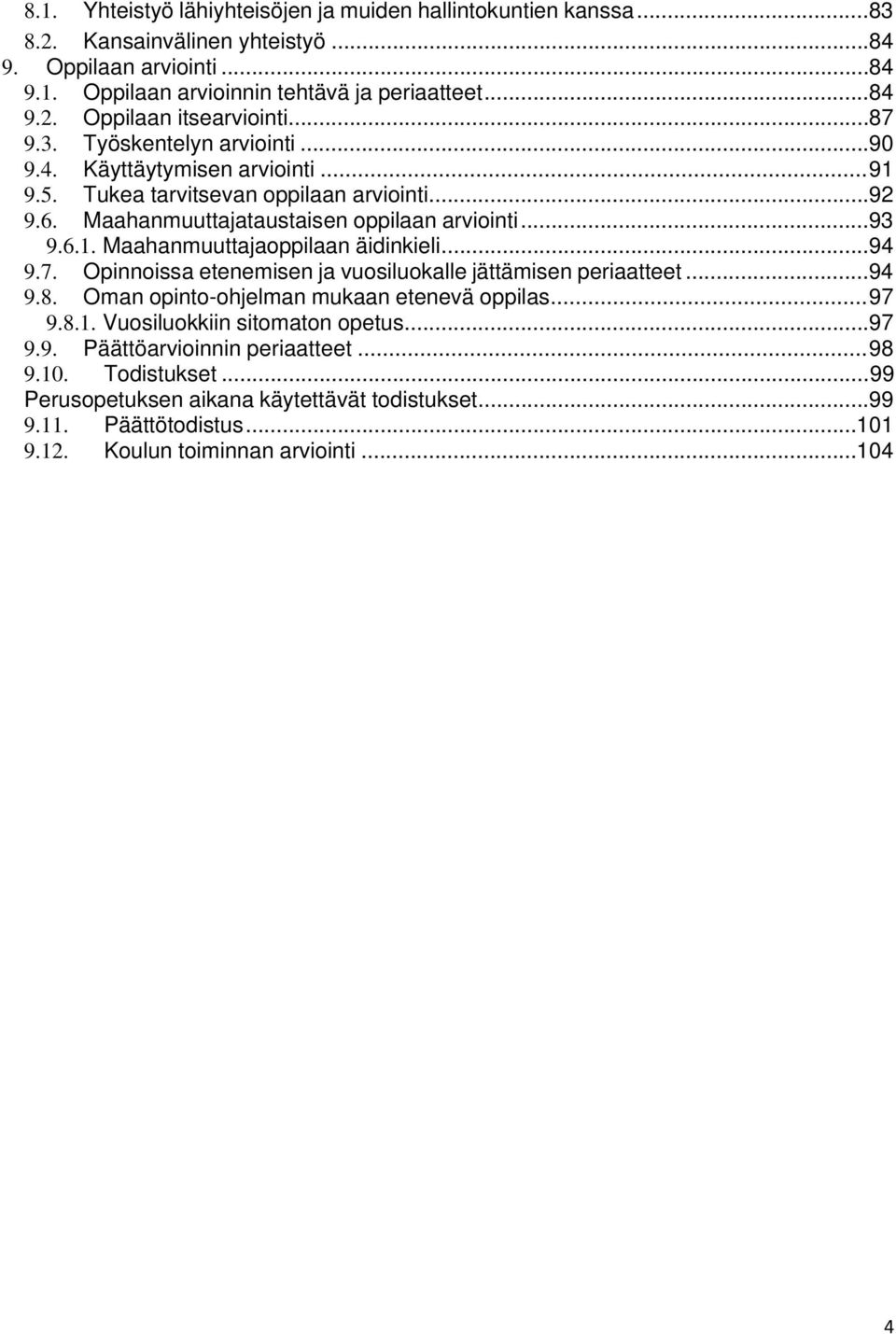 .. 94 9.7. Opinnoissa etenemisen ja vuosiluokalle jättämisen periaatteet... 94 9.8. Oman opinto-ohjelman mukaan etenevä oppilas... 97 9.8.1. Vuosiluokkiin sitomaton opetus... 97 9.9. Päättöarvioinnin periaatteet.
